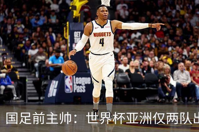 国足前主帅：世界杯亚洲仅两队出线并不意外