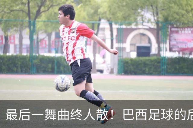 最后一舞曲终人散！巴西足球的后内马尔时代还没有答案
