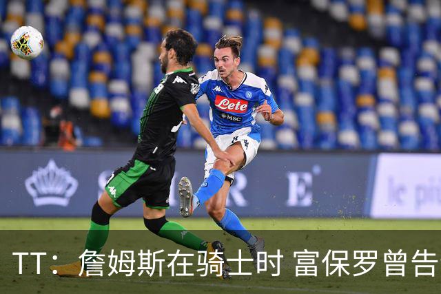 TT：詹姆斯在骑士时 富保罗曾告诉我要为夺冠牺牲否则可能被交易